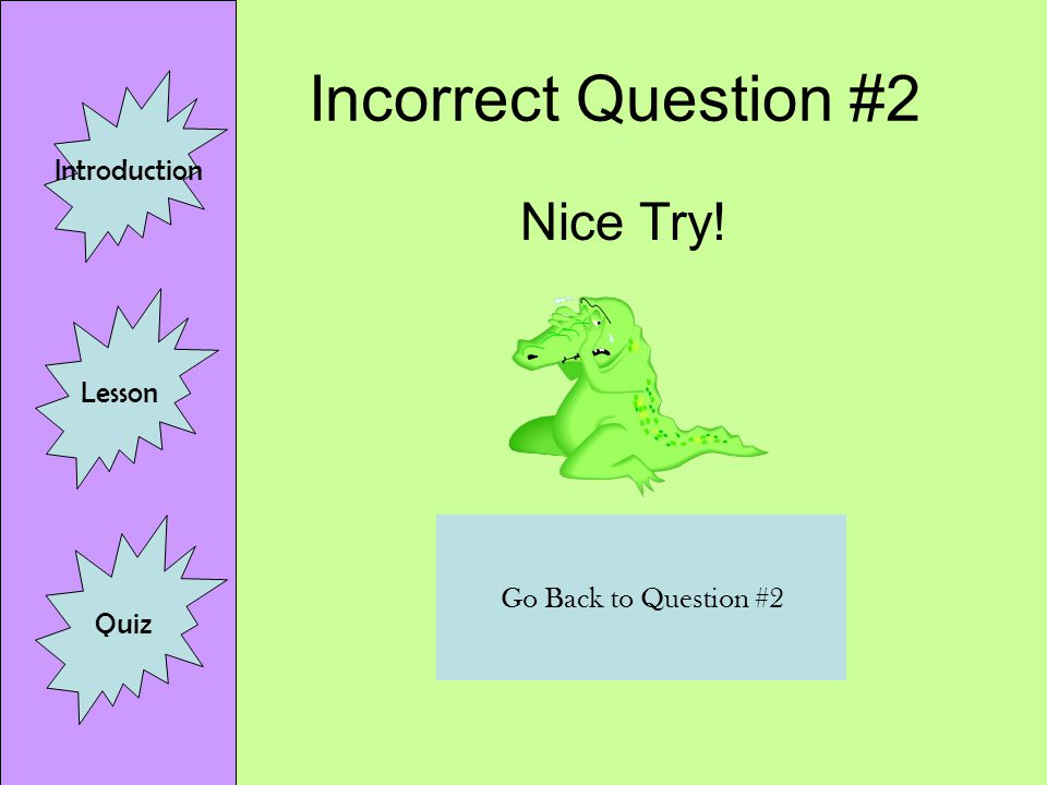Correct Question #2 Awesome Job! Introduction Lesson Quiz Go to Question #3