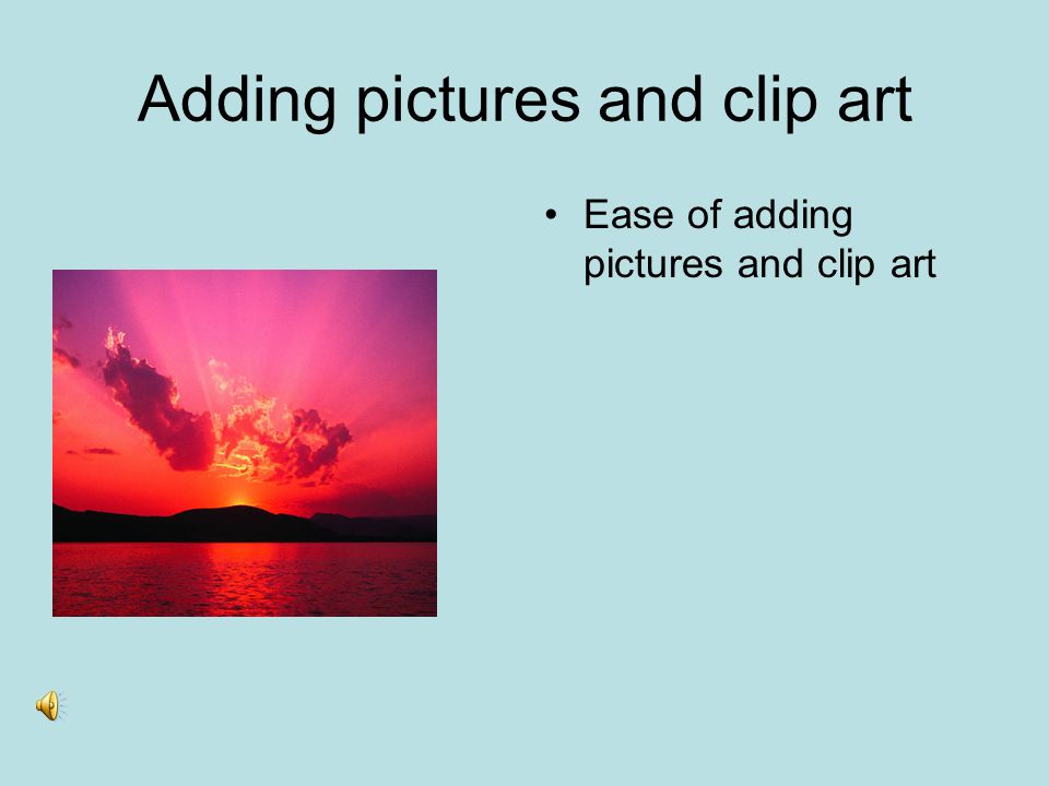 Adding pictures and clip art Ease of adding pictures and clip art