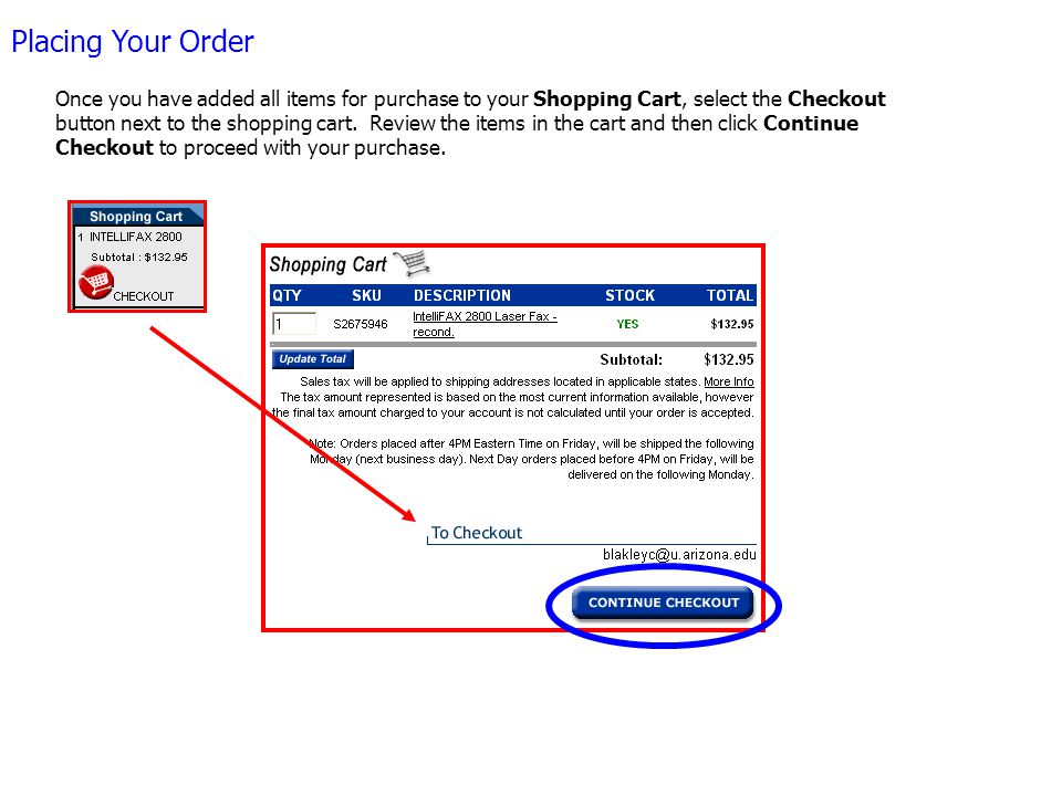 Placing Your Order Once you have added all items for purchase to your Shopping Cart, select the Checkout button next to the shopping cart.