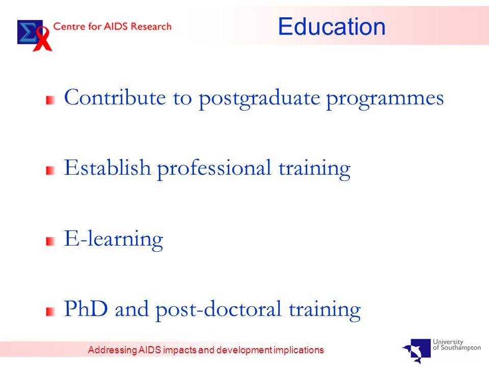 Addressing AIDS impacts and development implications Education Contribute to postgraduate programmes Establish professional training E-learning PhD and post-doctoral training