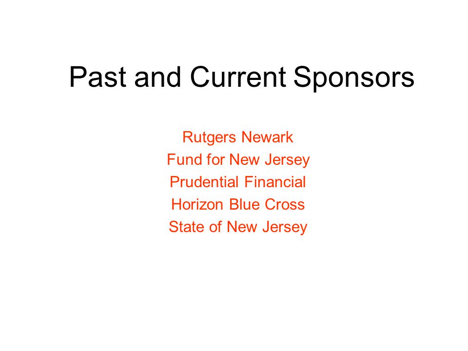 Past and Current Sponsors Rutgers Newark Fund for New Jersey Prudential Financial Horizon Blue Cross State of New Jersey