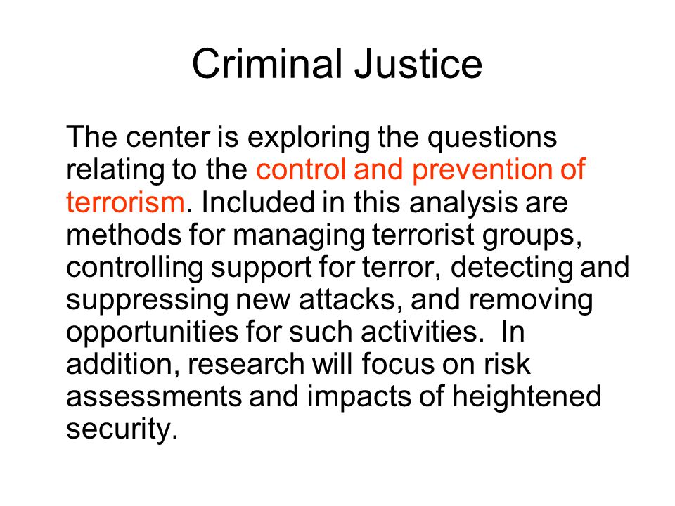 Criminal Justice The center is exploring the questions relating to the control and prevention of terrorism.