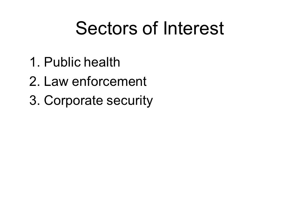 Sectors of Interest 1. Public health 2. Law enforcement 3. Corporate security