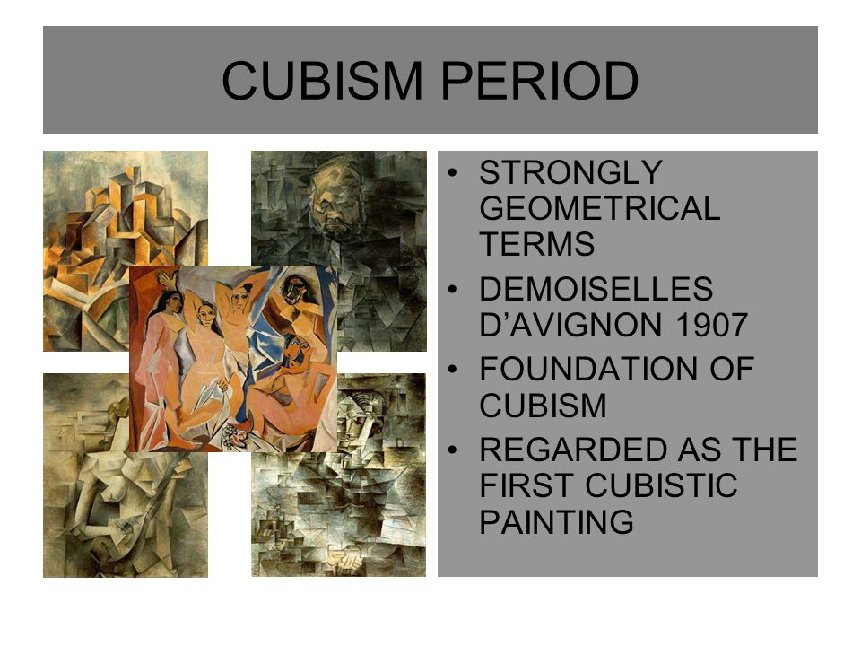 CUBISM PERIOD STRONGLY GEOMETRICAL TERMS DEMOISELLES D’AVIGNON 1907 FOUNDATION OF CUBISM REGARDED AS THE FIRST CUBISTIC PAINTING