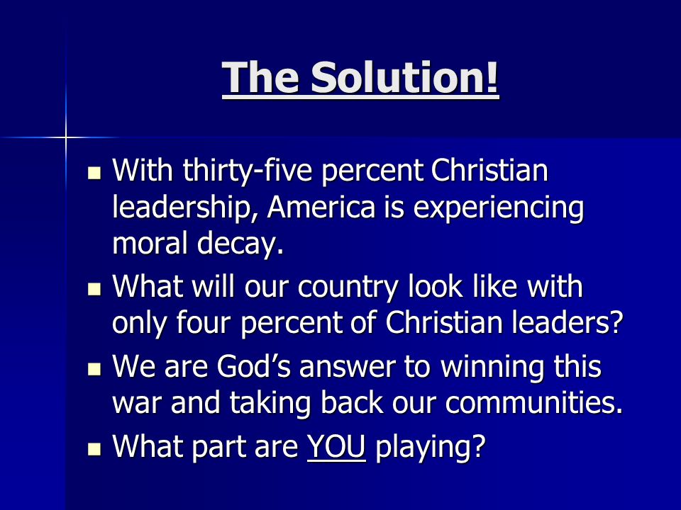 The Solution. With thirty-five percent Christian leadership, America is experiencing moral decay.