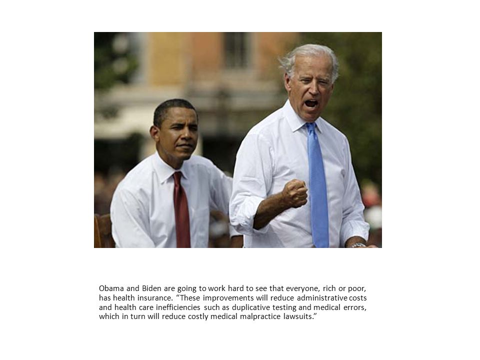 Obama and Biden are going to work hard to see that everyone, rich or poor, has health insurance.