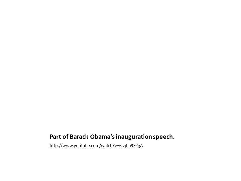 Part of Barack Obama’s inauguration speech.   v=6-zjho9SPgA
