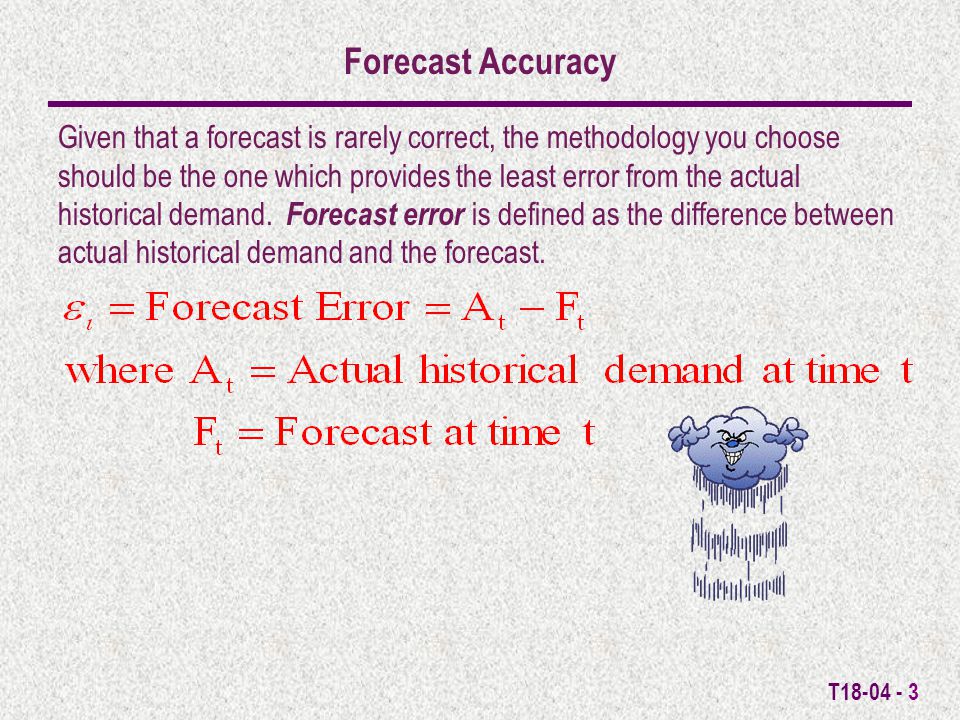 T Given that a forecast is rarely correct, the methodology you choose should be the one which provides the least error from the actual historical demand.