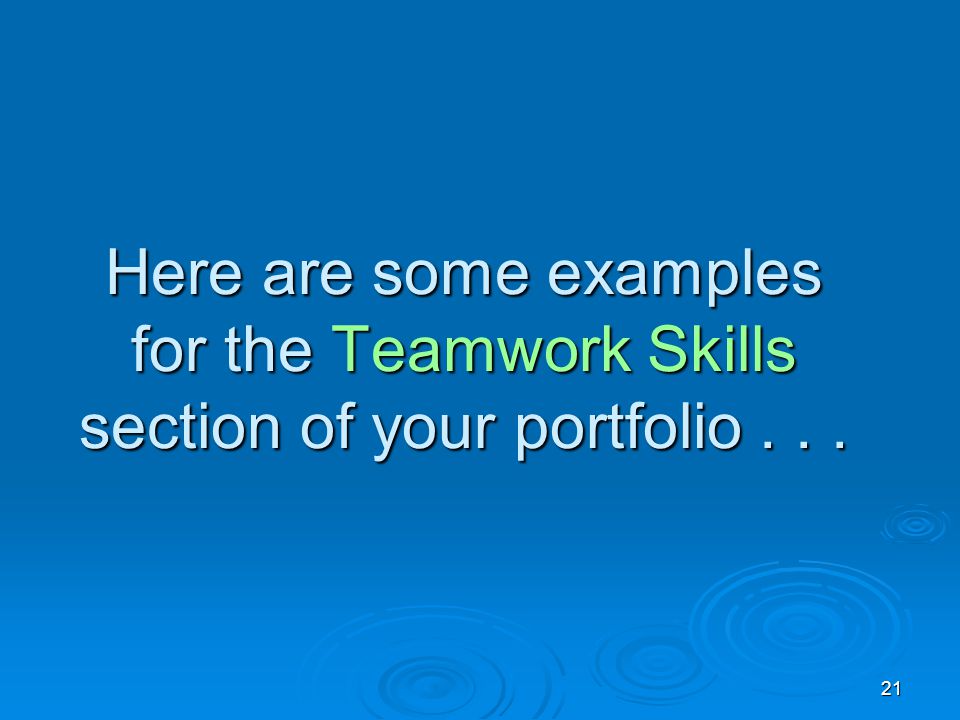 21 Here are some examples for the Teamwork Skills section of your portfolio...
