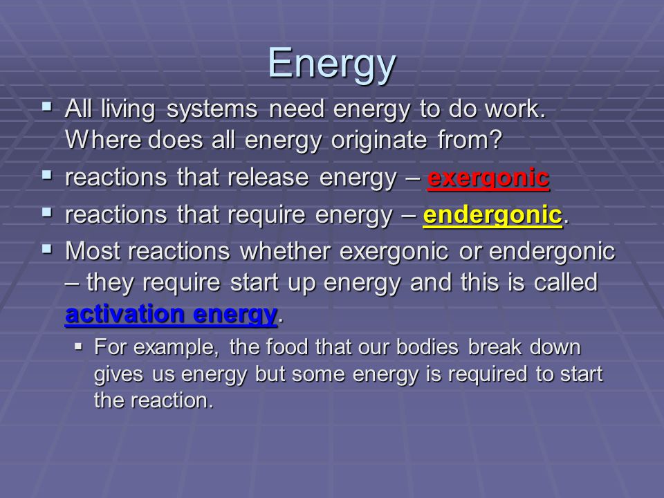 Energy  All living systems need energy to do work.