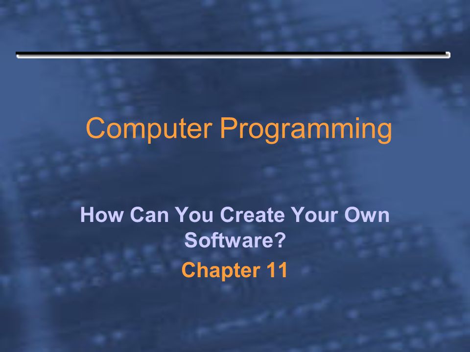 Computer Programming How Can You Create Your Own Software Chapter 11