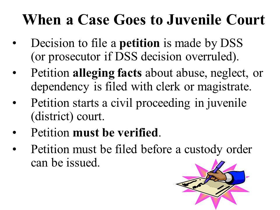 When a Case Goes to Juvenile Court Decision to file a petition is made by DSS (or prosecutor if DSS decision overruled).