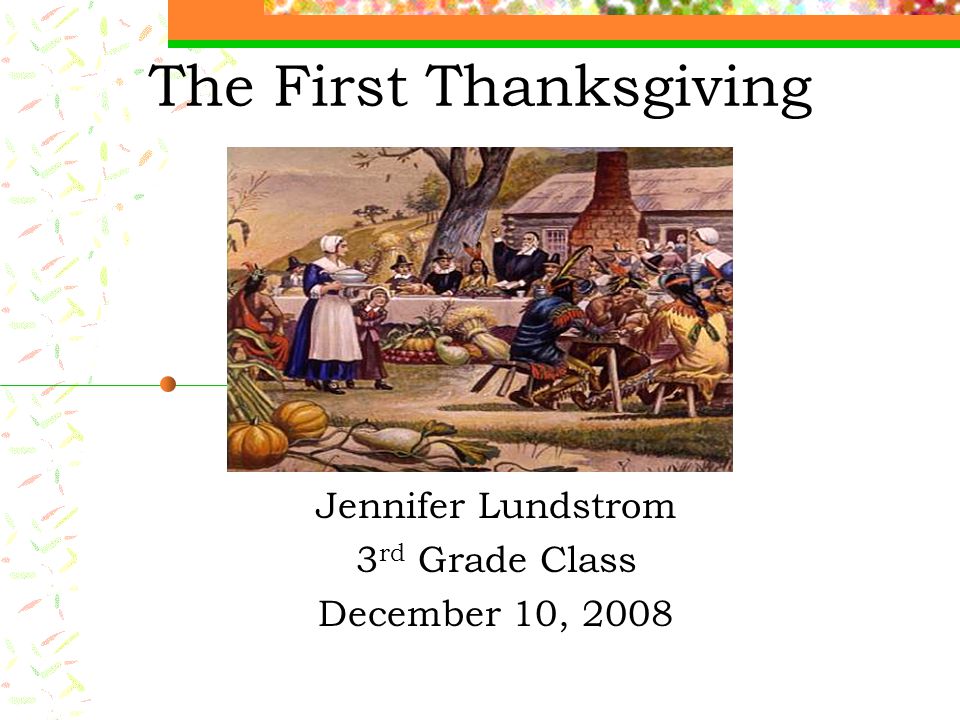 The First Thanksgiving Jennifer Lundstrom 3 rd Grade Class December 10, 2008