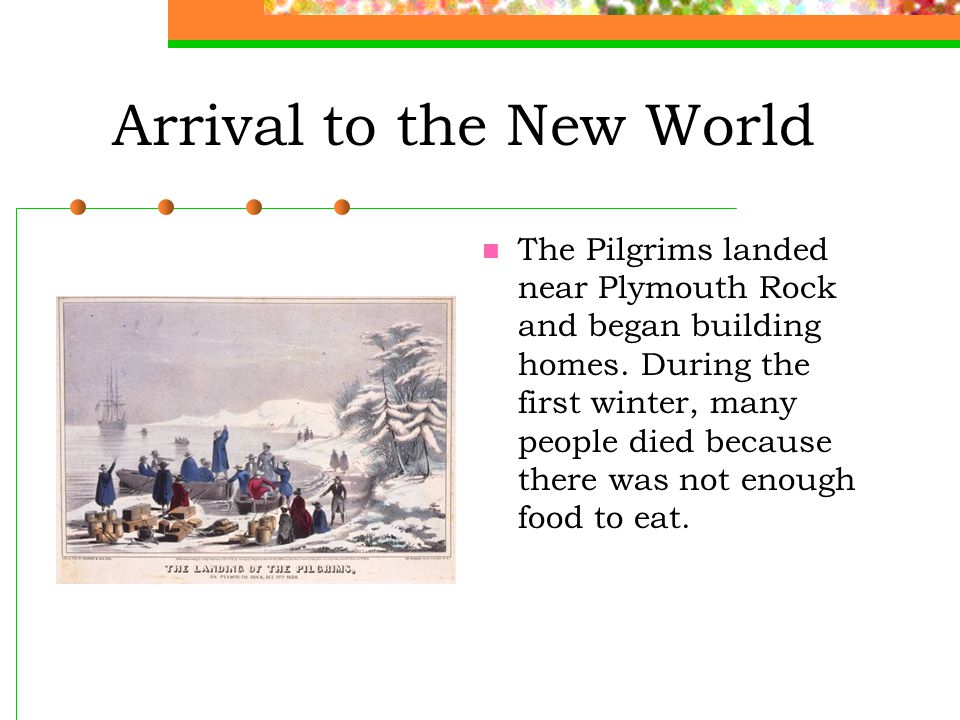 Arrival to the New World The Pilgrims landed near Plymouth Rock and began building homes.