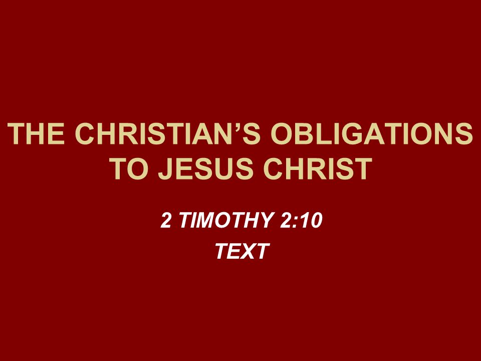THE CHRISTIAN’S OBLIGATIONS TO JESUS CHRIST 2 TIMOTHY 2:10 TEXT