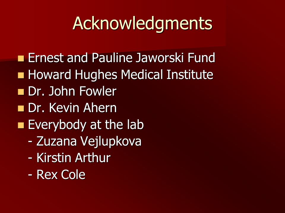 Acknowledgments Ernest and Pauline Jaworski Fund Ernest and Pauline Jaworski Fund Howard Hughes Medical Institute Howard Hughes Medical Institute Dr.