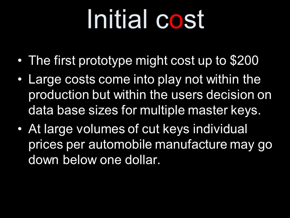 Initial cost The first prototype might cost up to $200 Large costs come into play not within the production but within the users decision on data base sizes for multiple master keys.
