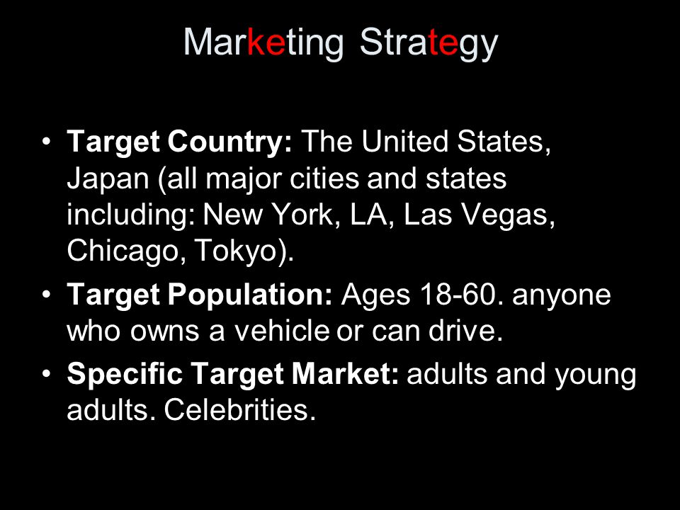 Marketing Strategy Target Country: The United States, Japan (all major cities and states including: New York, LA, Las Vegas, Chicago, Tokyo).