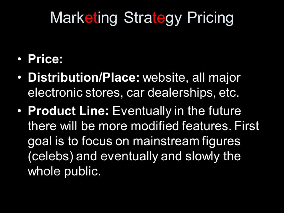 Marketing Strategy Pricing Price: Distribution/Place: website, all major electronic stores, car dealerships, etc.