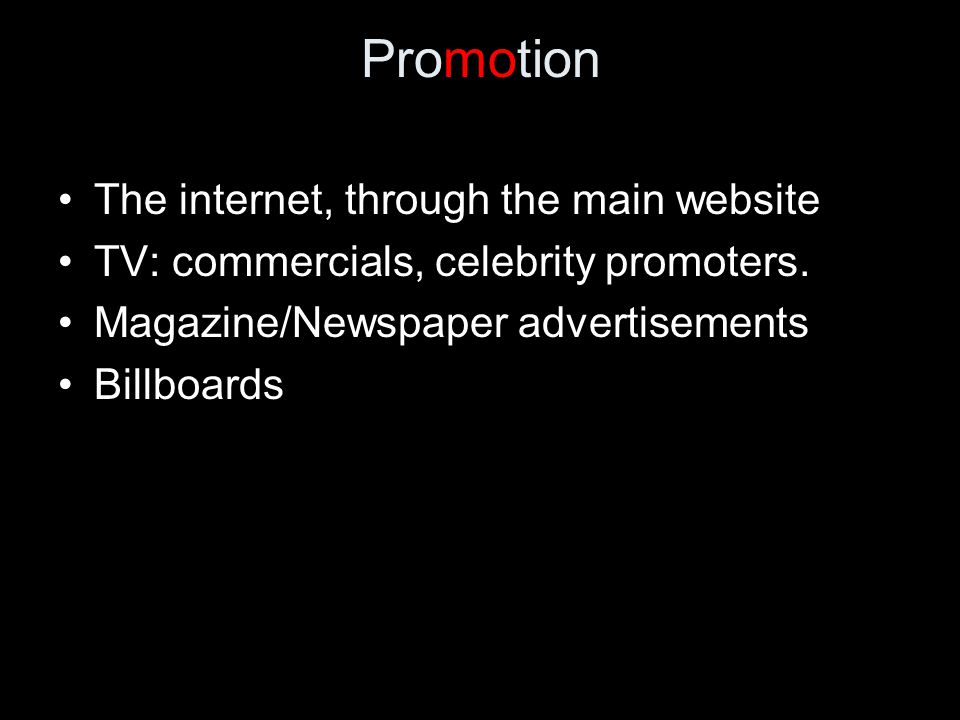Promotion The internet, through the main website TV: commercials, celebrity promoters.