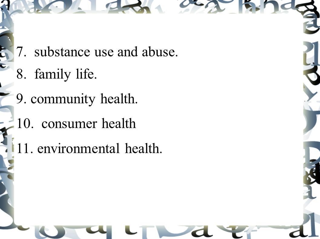 7. substance use and abuse. 8. family life. 9.
