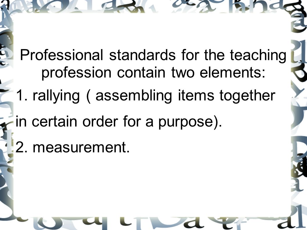 Professional standards for the teaching profession contain two elements: 1.