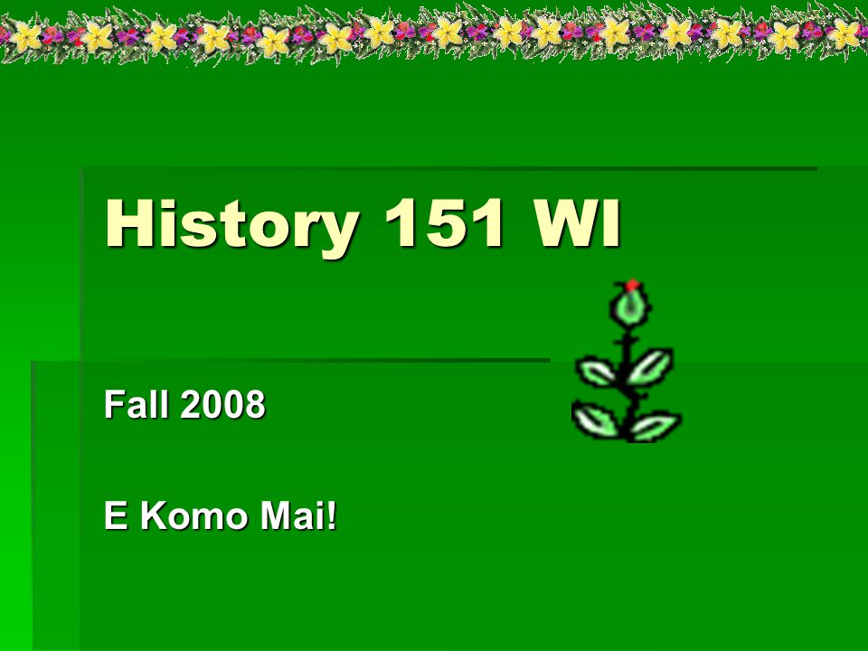 History 151 WI Fall 2008 E Komo Mai!