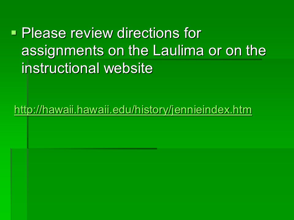  Please review directions for assignments on the Laulima or on the instructional website