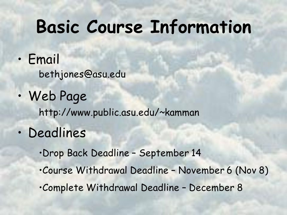 Basic Course Information  Web Page Deadlines   Drop Back Deadline – September 14 Course Withdrawal Deadline – November 6 (Nov 8) Complete Withdrawal Deadline – December 8