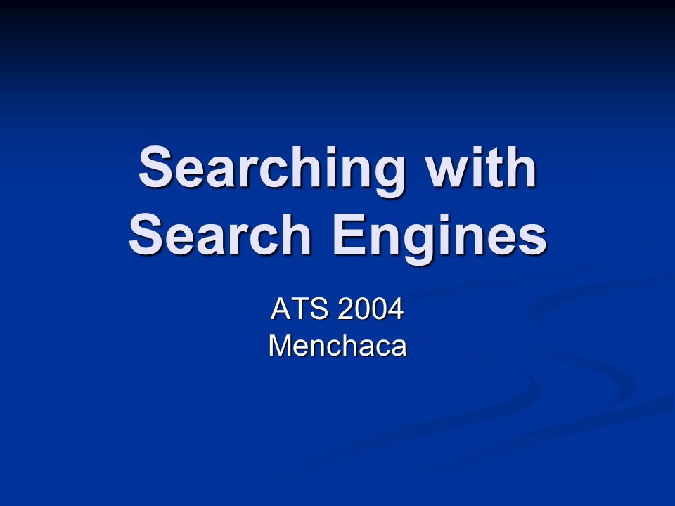 Searching with Search Engines ATS 2004 Menchaca