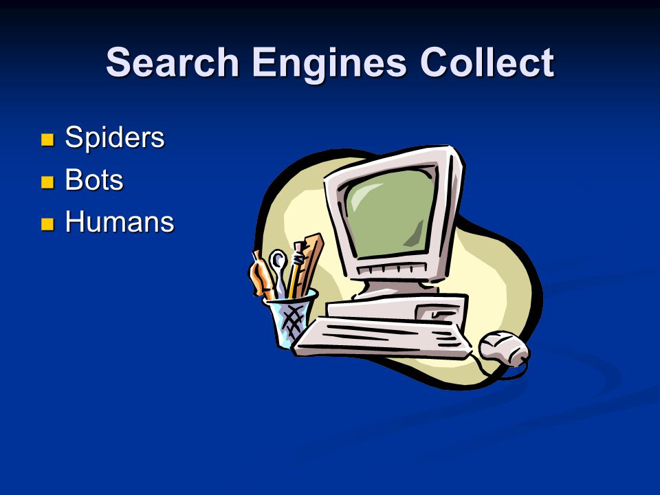 Search Engines Collect Spiders Spiders Bots Bots Humans Humans