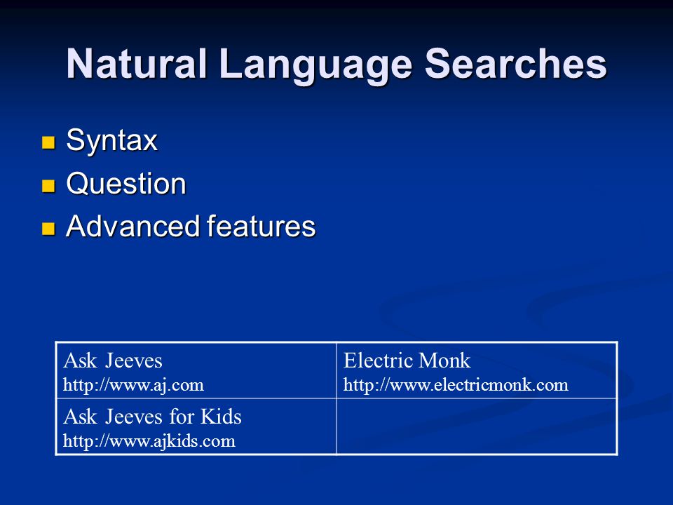 Natural Language Searches Syntax Syntax Question Question Advanced features Advanced features Ask Jeeves   Electric Monk   Ask Jeeves for Kids