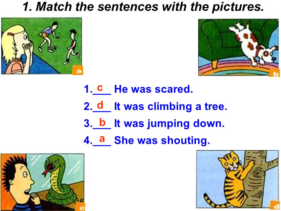1. Match the sentences with the pictures. 1.___ He was scared.