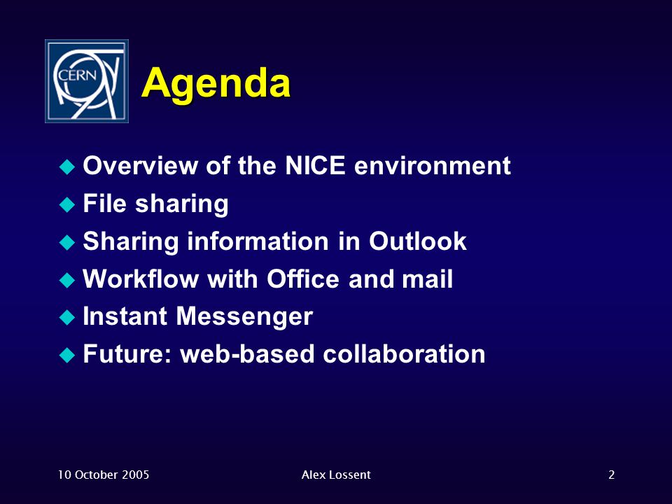 10 October 2005Alex Lossent2 Agenda  Overview of the NICE environment  File sharing  Sharing information in Outlook  Workflow with Office and mail  Instant Messenger  Future: web-based collaboration