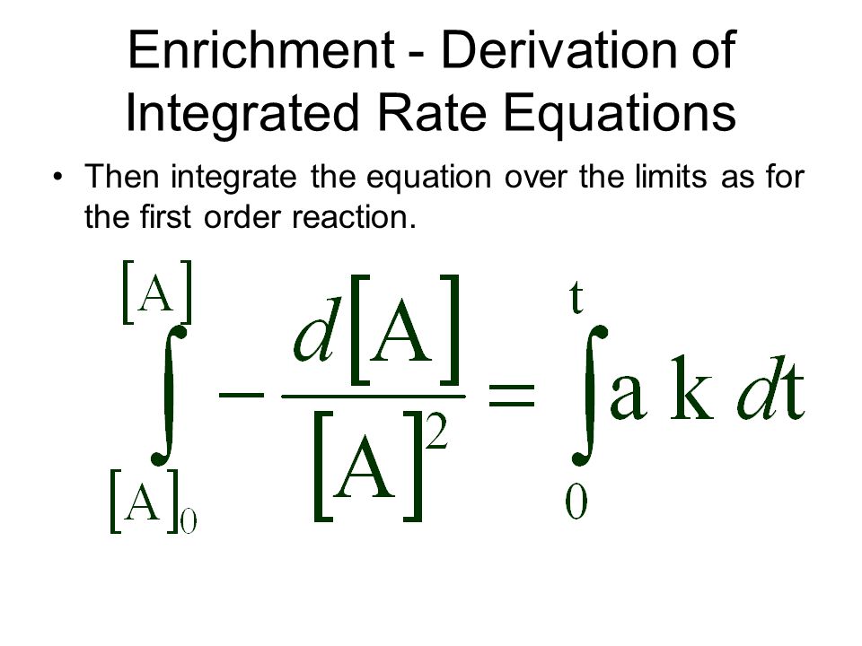Enrichment Derivation Of Integrated Rate Equations For A First 9 Enrichment Derivation Of Integrated Rate Equations Then Integrate The Equation Over Limits As For First Order Reaction