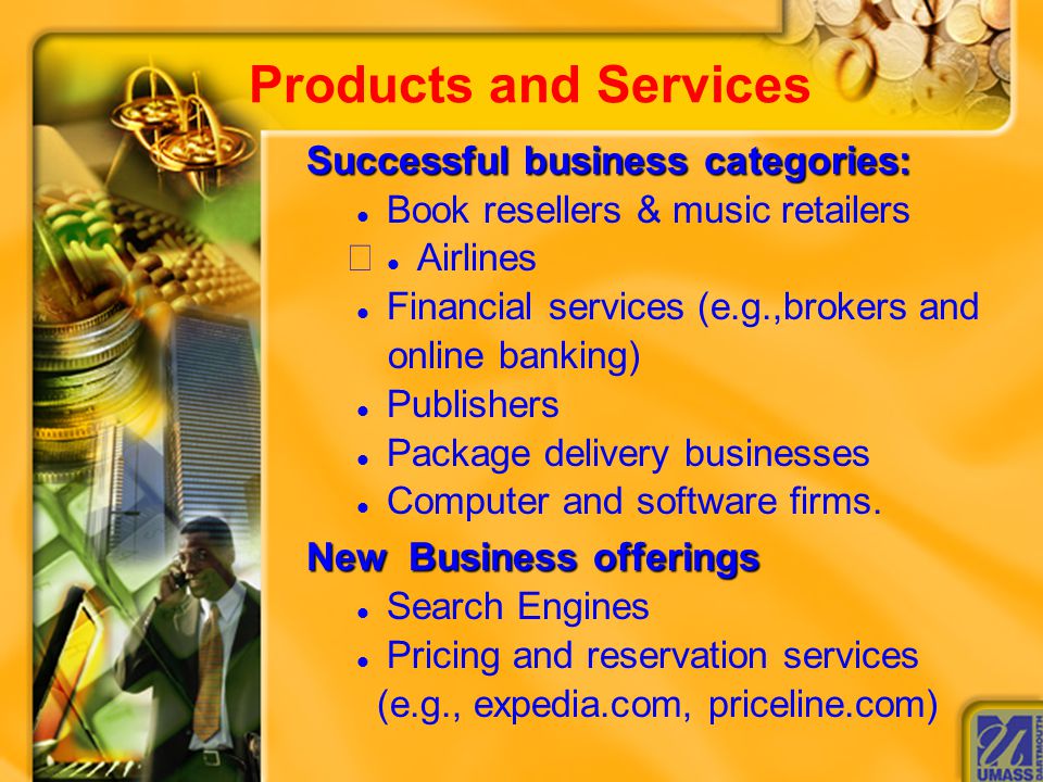 Products and Services Successful business categories: Successful business categories:  Book resellers & music retailers  Airlines  Financial services (e.g.,brokers and online banking)  Publishers  Package delivery businesses  Computer and software firms.