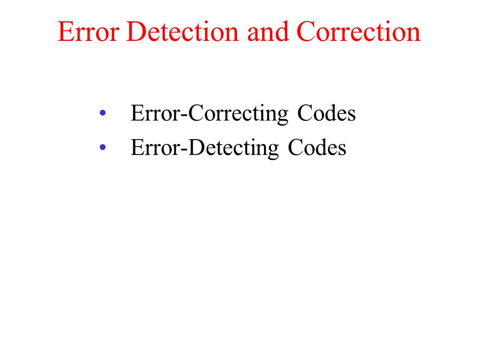 Error Detection and Correction Error-Correcting Codes Error-Detecting Codes
