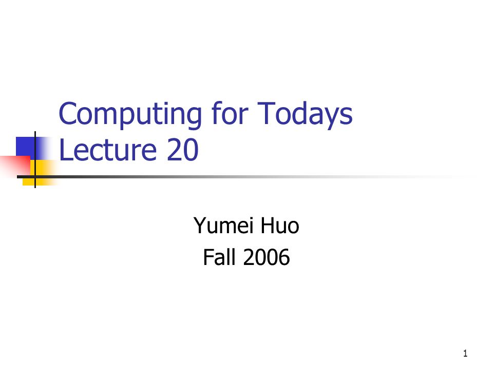 1 Computing for Todays Lecture 20 Yumei Huo Fall 2006