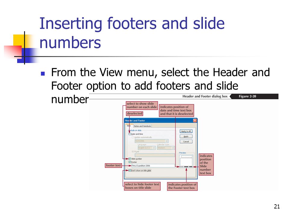21 Inserting footers and slide numbers From the View menu, select the Header and Footer option to add footers and slide numbers to each slide.