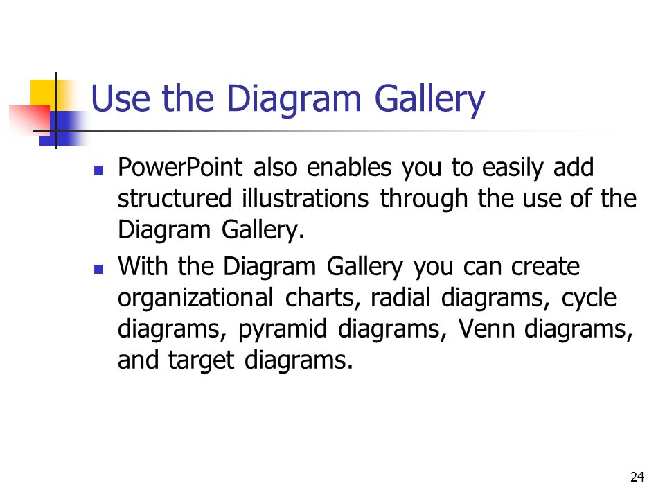 24 Use the Diagram Gallery PowerPoint also enables you to easily add structured illustrations through the use of the Diagram Gallery.
