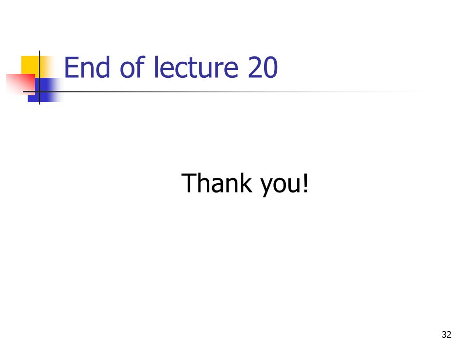 32 End of lecture 20 Thank you!