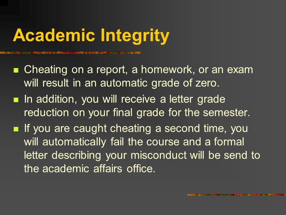 Academic Integrity Cheating on a report, a homework, or an exam will result in an automatic grade of zero.