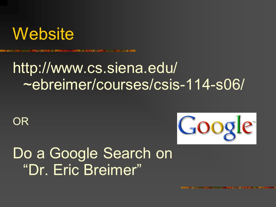 Website   ~ebreimer/courses/csis-114-s06/ OR Do a Google Search on Dr.