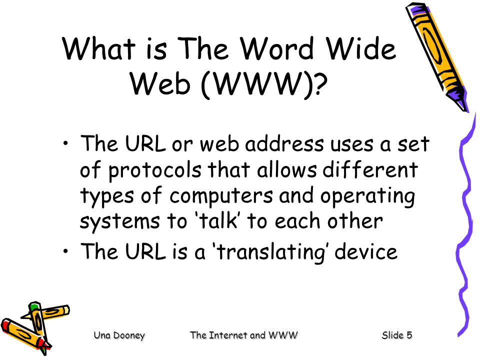 Una DooneyThe Internet and WWWSlide 5 What is The Word Wide Web (WWW).