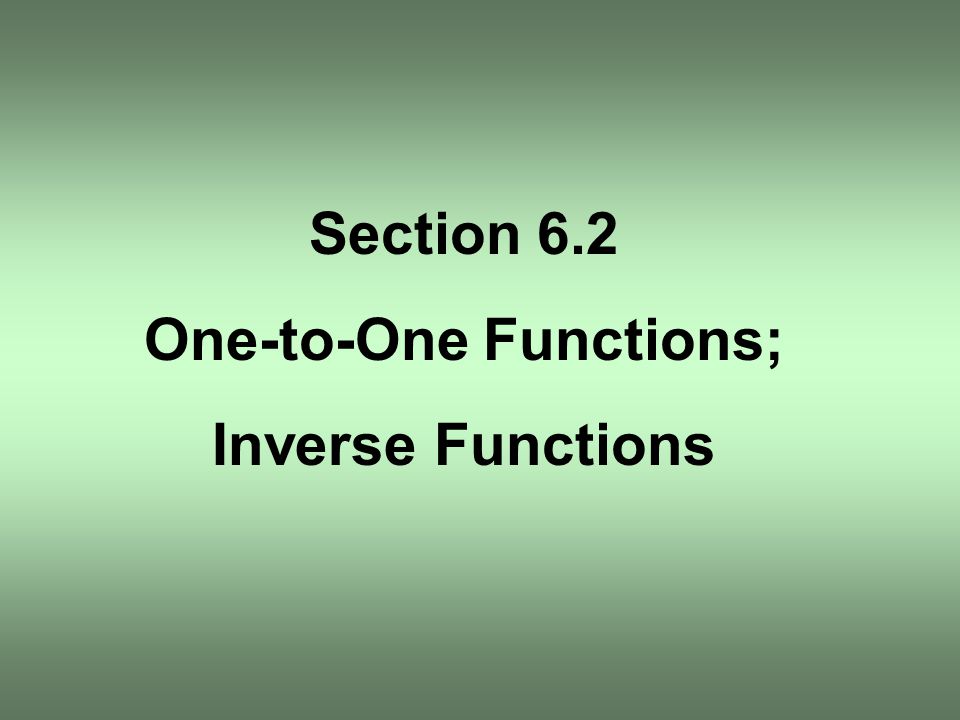 Section 6.2 One-to-One Functions; Inverse Functions