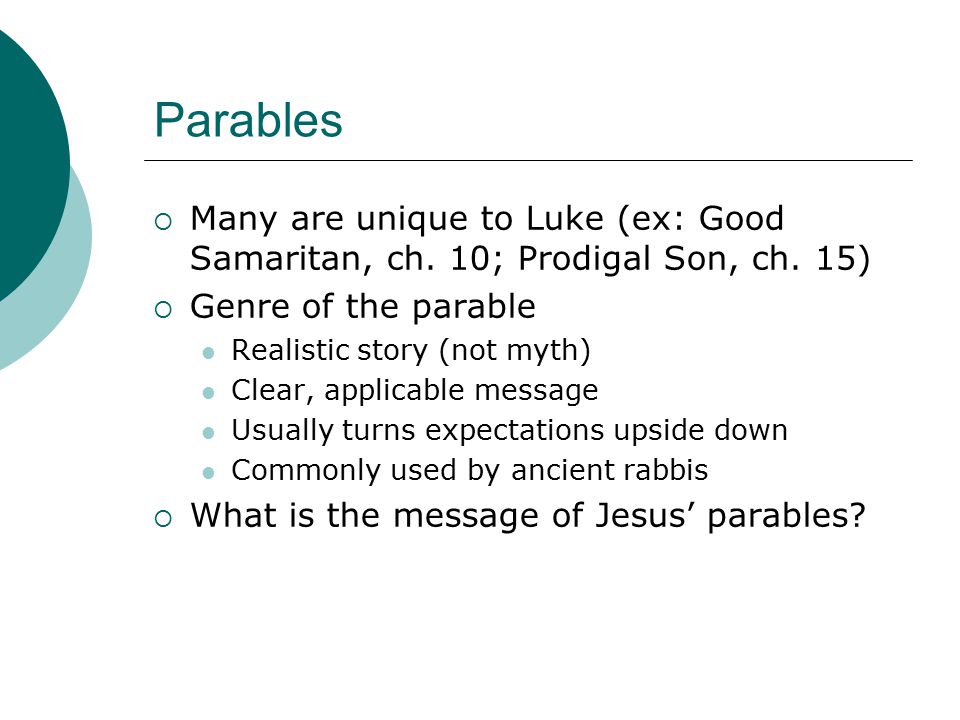 Parables  Many are unique to Luke (ex: Good Samaritan, ch.