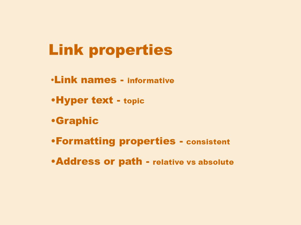 Link properties Link names - informative Hyper text - topic Graphic Formatting properties - consistent Address or path - relative vs absolute