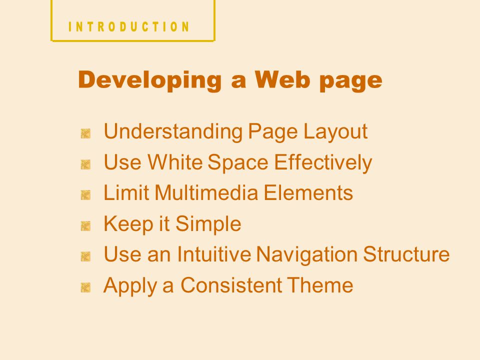Understanding Page Layout Use White Space Effectively Limit Multimedia Elements Keep it Simple Use an Intuitive Navigation Structure Apply a Consistent Theme Developing a Web page
