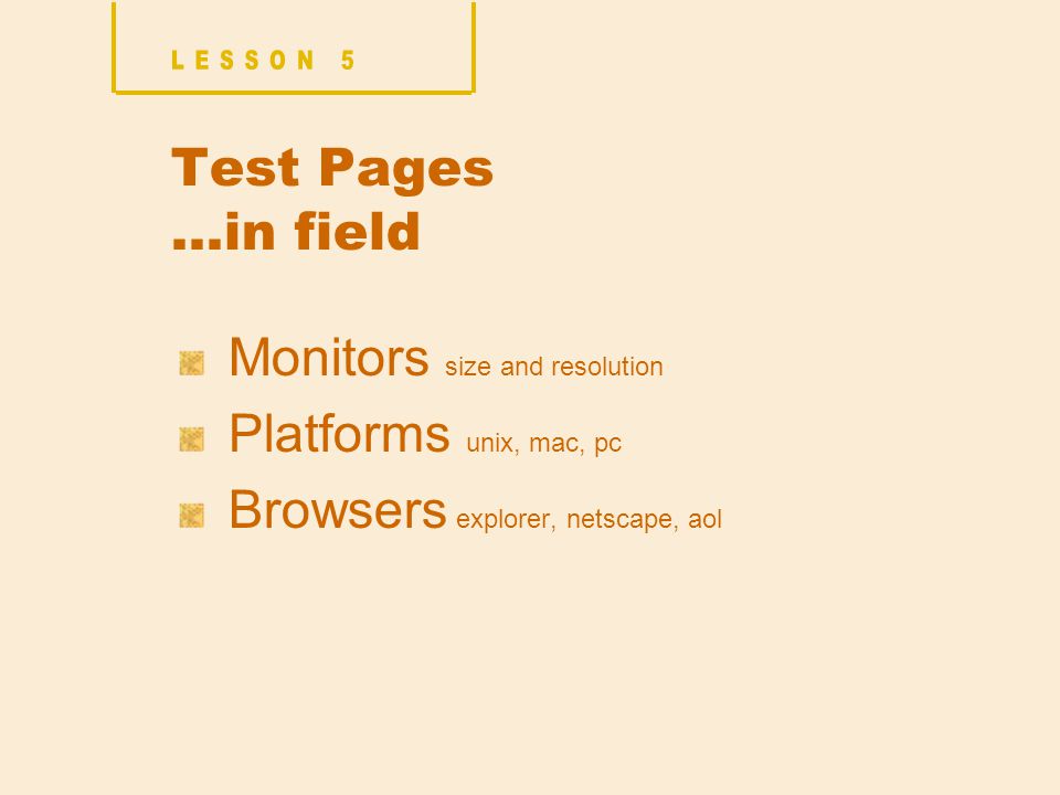 Test Pages …in field Monitors size and resolution Platforms unix, mac, pc Browsers explorer, netscape, aol