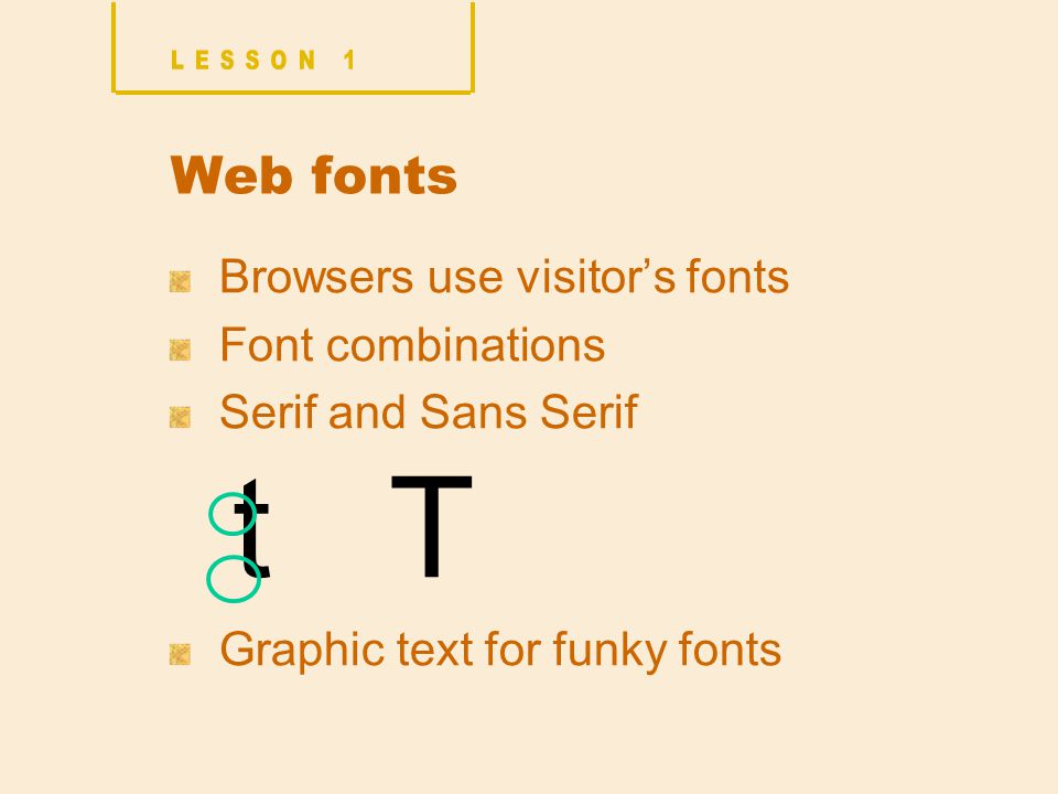 Web fonts Browsers use visitor’s fonts Font combinations Serif and Sans Serif t T Graphic text for funky fonts